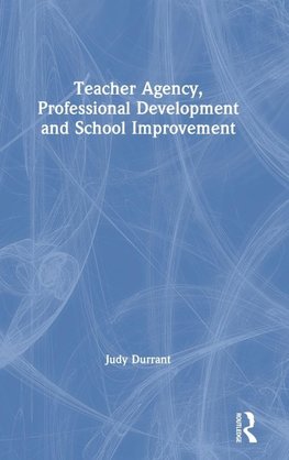 Teacher Agency, Professional Development and School Improvement