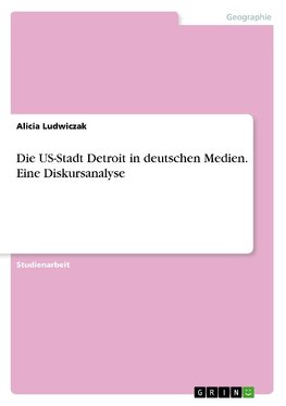 Die US-Stadt Detroit in deutschen Medien. Eine Diskursanalyse