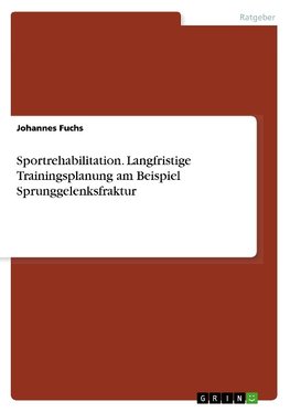 Sportrehabilitation. Langfristige Trainingsplanung am Beispiel Sprunggelenksfraktur