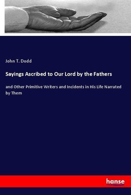 Sayings Ascribed to Our Lord by the Fathers