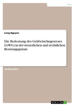 Die Bedeutung des Geldwäschegesetzes (GWG) in der steuerlichen und rechtlichen Beratungspraxis