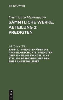 Sämmtliche Werke. Abteilung 2:  Predigten, Band 10, Predigten über die Apostelgeschichte. Predigten über einzelne evangelische Stellen. Predigten über den Brief an die Philipper