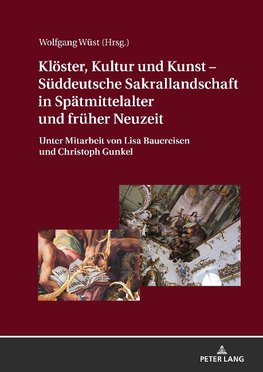 Klöster, Kultur und Kunst - Süddeutsche Sakrallandschaft in Spätmittelalter und früher Neuzeit