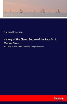 History of the Clamp Suture of the Late Dr. J. Marion Sims