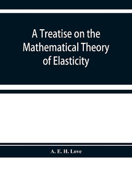 A treatise on the mathematical theory of elasticity