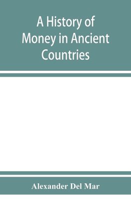 A history of money in ancient countries from the earliest times to the present