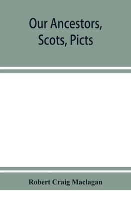 Our ancestors, Scots, Picts, & Cymry, and what their traditions tell us