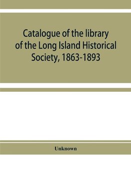 Catalogue of the library of the Long Island Historical Society, 1863-1893