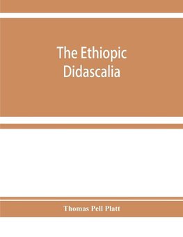 The Ethiopic Didascalia; or, the Ethiopic version of the Apostolical constitutions, received in the church of Abyssinia