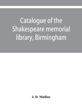 Catalogue of the Shakespeare memorial library, Birmingham