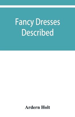 Fancy dresses described; or, What to wear at fancy balls