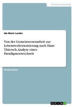 Von der Gemeinwesenarbeit zur Lebensweltorientierung nach Hans Thiersch. Analyse eines Paradigmenwechsels