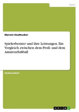 Spielerberater und ihre Leistungen. Ein Vergleich zwischen dem Profi- und dem Amateurfußball