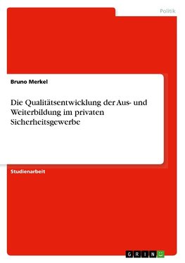 Die Qualitätsentwicklung der Aus- und Weiterbildung im privaten Sicherheitsgewerbe