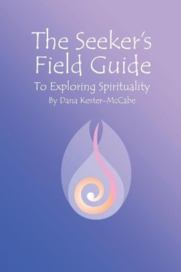 The Seeker's Field Guide To Exploring Spirituality