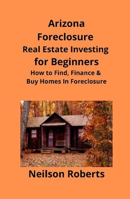 Arizona Real Estate Foreclosure Investing in for Beginners