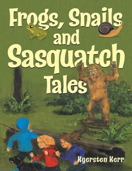 Frogs, Snails and Sasquatch Tales.