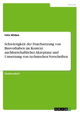 Schwierigkeit der Durchsetzung von Bauvorhaben im Kontext nachbarschaftlicher Akzeptanz und Umsetzung von technischen Vorschriften