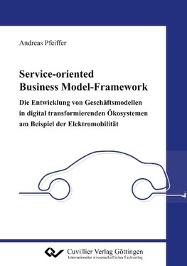 Service-oriented Business Model-Framework - die Entwicklung von Geschäftsmodellen in digital transformierenden Ökosystemen am Beispiel der Elektromobilität