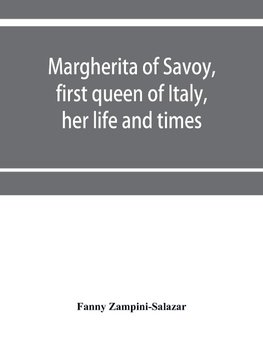 Margherita of Savoy, first queen of Italy, her life and times