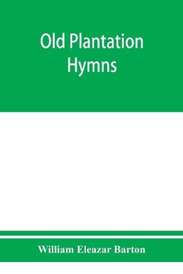 Old plantation hymns; a collection of hitherto unpublished melodies of the slave and the freedman, with historical and descriptive notes