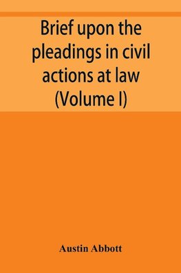 Brief upon the pleadings in civil actions at law, in equity, and under the new procedure (Volume I)