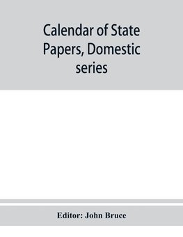 Calendar of State Papers, Domestic series, of the reign of Charles I 1635 Preserved in the State paper department of Her Majesty's Public record office