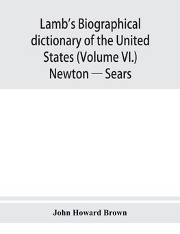 Lamb's biographical dictionary of the United States (Volume VI.) Newton - Sears