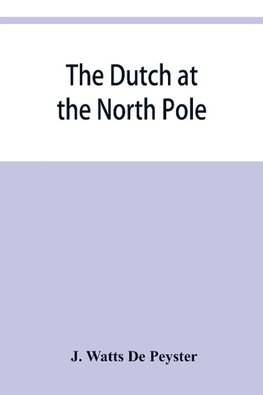 The Dutch at the North pole and the Dutch in Maine. A paper read before the New York historical society, 3d March, 1857