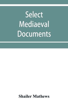 Select mediaeval documents and other material, illustrating the history of church and empire, 754 A.D.-1254 A.D