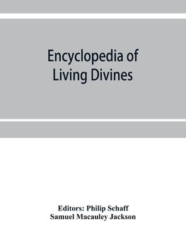 Encyclopedia of Living Divines and Christian Workers of all Denominations in Europe and America Being a Supplement to Schaff-Herzog Encyclopedia of Religious Knowledge