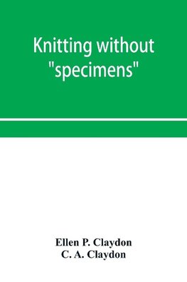 Knitting without "specimens"; the modern book of school knitting and crochet