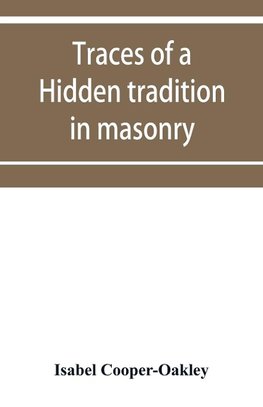 Traces of a hidden tradition in masonry and mediæval mysticism