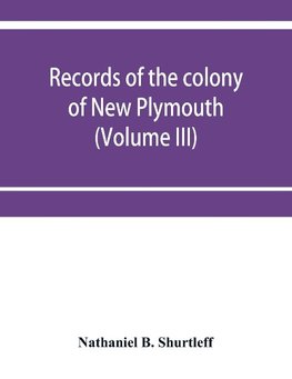 Records of the colony of New Plymouth, in New England (Volume III) 1651-1661