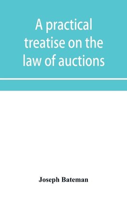 A practical treatise on the law of auctions