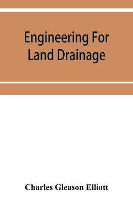 Engineering for land drainage; a manual for the reclamation of lands injured by water