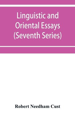 Linguistic and oriental essays. Written from the year 1840 to 1903 (Seventh Series)