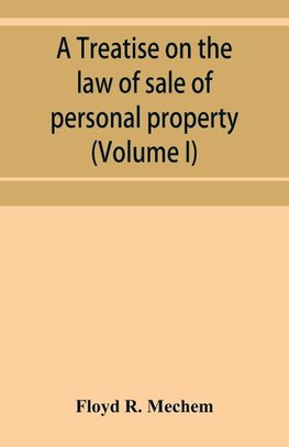 A treatise on the law of sale of personal property (Volume I)