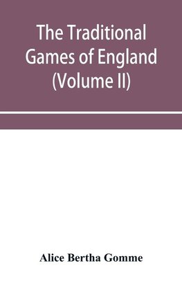 The traditional games of England, Scotland, and Ireland, with tunes, singing-rhymes, and methods of playing according to the variants extant and recorded in different parts of the Kingdom (Volume II)