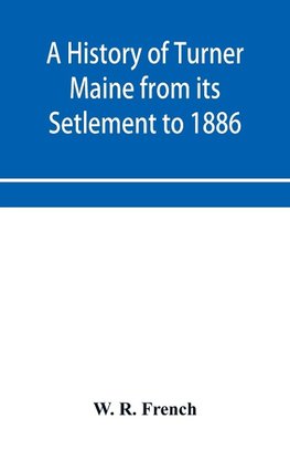 A History of Turner Maine from its Setlement to 1886