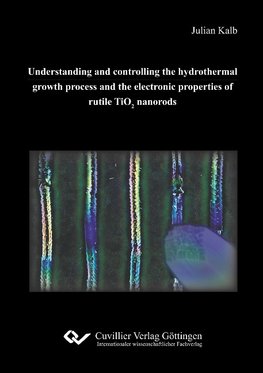 Understanding and controlling the hydrothermal growth process and the electronic properties of rutile TiO2 nanorods