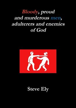 Bloody, proud and murderous men, adulterers and enemies of God