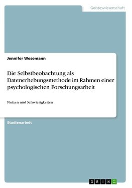 Die Selbstbeobachtung als Datenerhebungsmethode im Rahmen einer psychologischen Forschungsarbeit