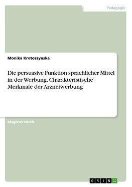 Die persuasive Funktion sprachlicher Mittel in der Werbung. Charakteristische Merkmale der Arzneiwerbung