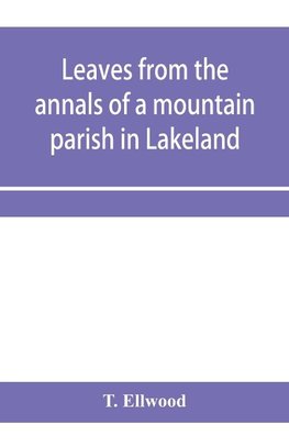 Leaves from the annals of a mountain parish in Lakeland