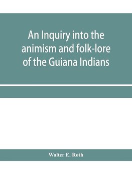 An inquiry into the animism and folk-lore of the Guiana Indians