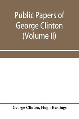 Public papers of George Clinton, first governor of New York, 1777-1795, 1801-1804 (Volume II)