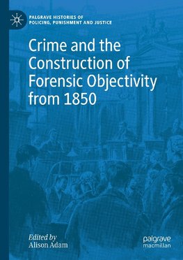 Crime and the Construction of Forensic Objectivity from 1850