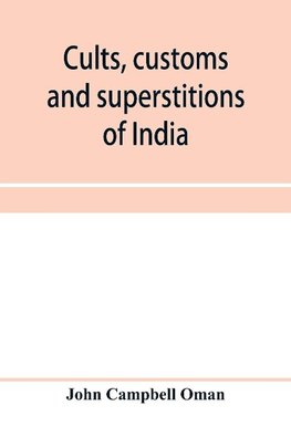 Cults, customs and superstitions of India, being a revised and enlarged edition of "Indian life, religious and social"; comprising studies and sketches of interesting peculiarities in the beliefs, festivals and domestic life of the Indian people; also of