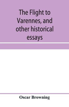 The flight to Varennes, and other historical essays